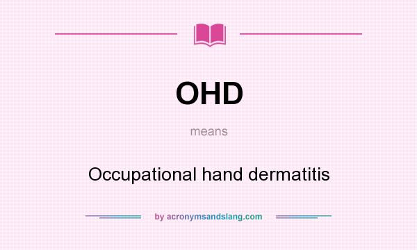 What does OHD mean? It stands for Occupational hand dermatitis