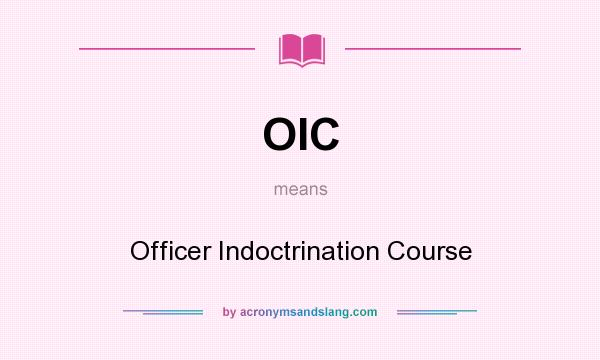 What does OIC mean? It stands for Officer Indoctrination Course