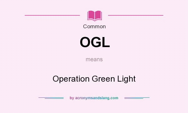 What does OGL mean? It stands for Operation Green Light