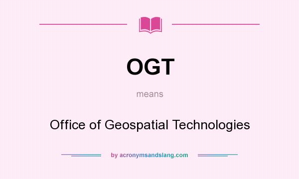 What does OGT mean? It stands for Office of Geospatial Technologies