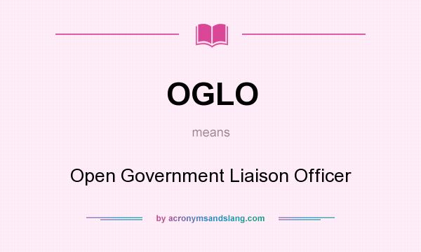 What does OGLO mean? It stands for Open Government Liaison Officer