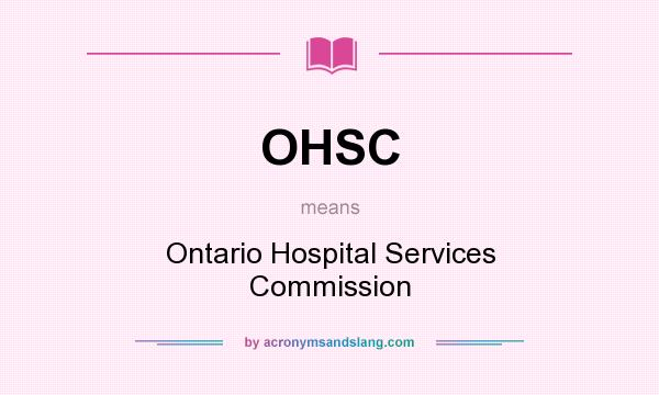 What does OHSC mean? It stands for Ontario Hospital Services Commission