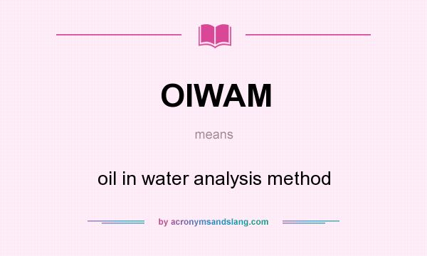 What does OIWAM mean? It stands for oil in water analysis method