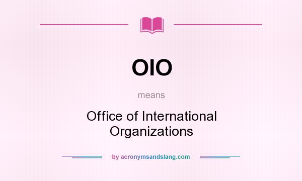 What does OIO mean? It stands for Office of International Organizations