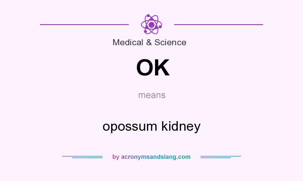 What does OK mean? It stands for opossum kidney