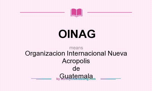 What does OINAG mean? It stands for Organizacion Internacional Nueva Acropolis de Guatemala