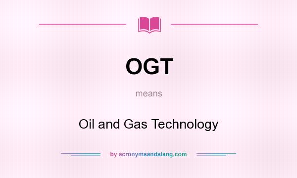 What does OGT mean? It stands for Oil and Gas Technology