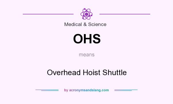 What does OHS mean? It stands for Overhead Hoist Shuttle