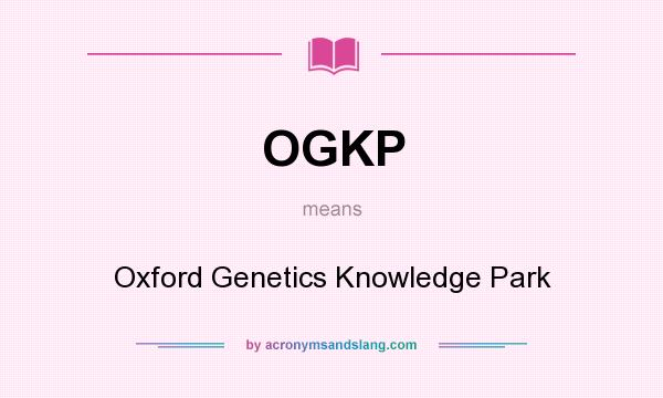 What does OGKP mean? It stands for Oxford Genetics Knowledge Park