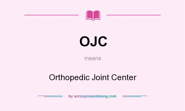 What does OJC mean? It stands for Orthopedic Joint Center