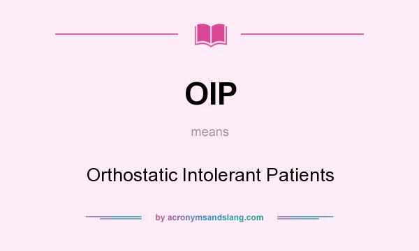 What does OIP mean? It stands for Orthostatic Intolerant Patients