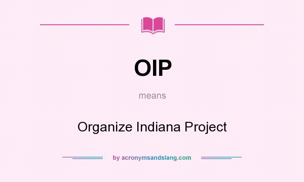What does OIP mean? It stands for Organize Indiana Project