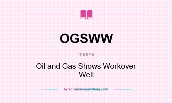What does OGSWW mean? It stands for Oil and Gas Shows Workover Well