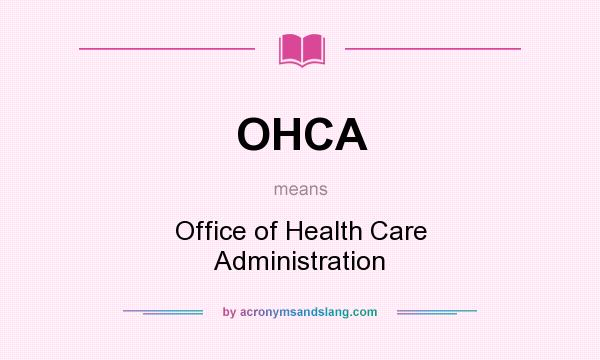 What does OHCA mean? It stands for Office of Health Care Administration