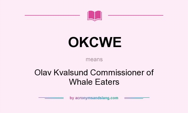 What does OKCWE mean? It stands for Olav Kvalsund Commissioner of Whale Eaters