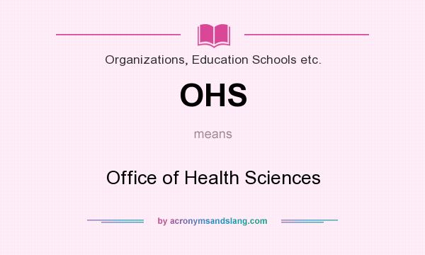 What does OHS mean? It stands for Office of Health Sciences