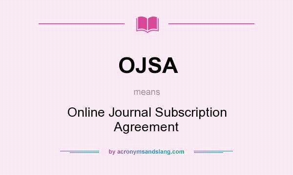What does OJSA mean? It stands for Online Journal Subscription Agreement