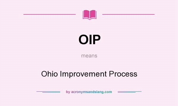 What does OIP mean? It stands for Ohio Improvement Process