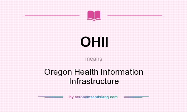 What does OHII mean? It stands for Oregon Health Information Infrastructure