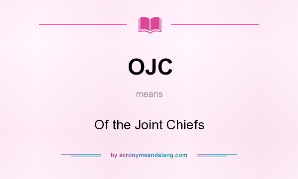 What does OJC mean? It stands for Of the Joint Chiefs