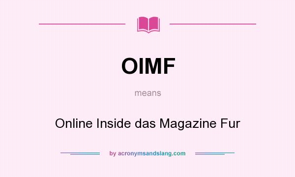 What does OIMF mean? It stands for Online Inside das Magazine Fur