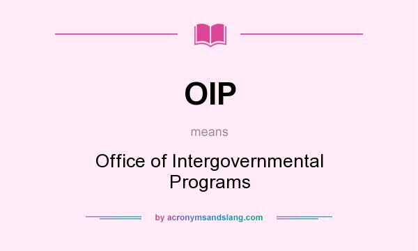 What does OIP mean? It stands for Office of Intergovernmental Programs