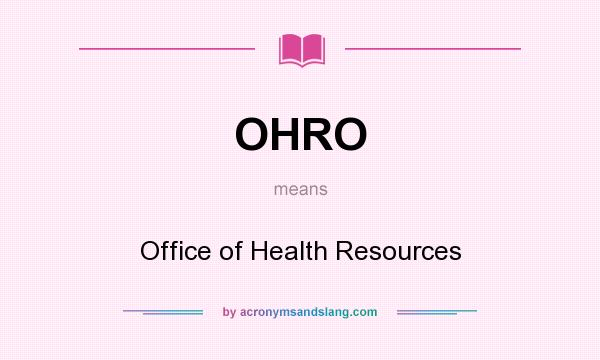What does OHRO mean? It stands for Office of Health Resources