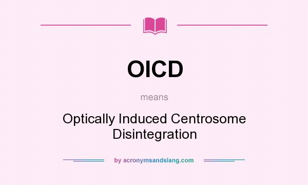 What does OICD mean? It stands for Optically Induced Centrosome Disintegration