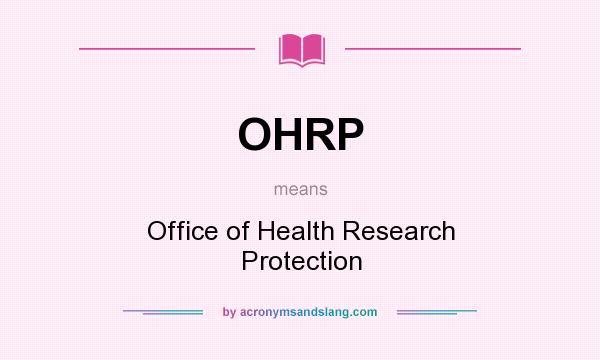 What does OHRP mean? It stands for Office of Health Research Protection