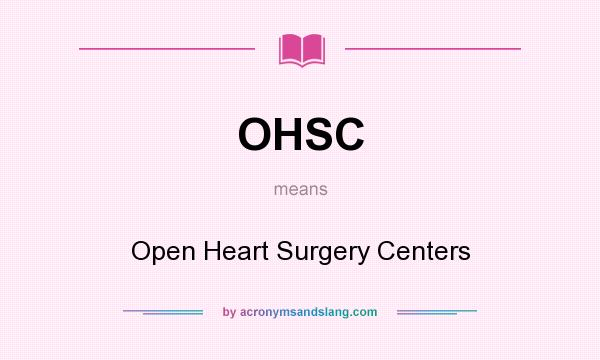 What does OHSC mean? It stands for Open Heart Surgery Centers
