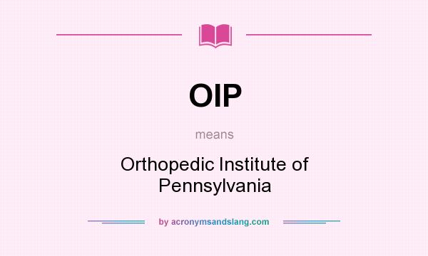 What does OIP mean? It stands for Orthopedic Institute of Pennsylvania