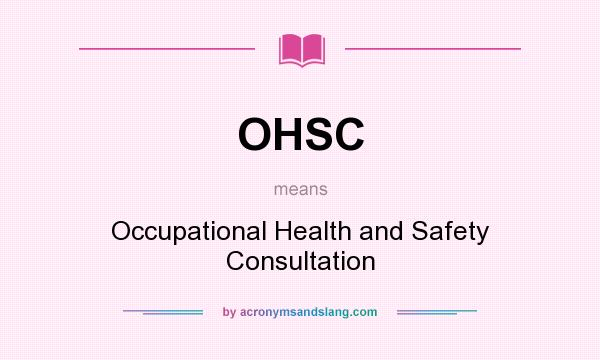 What does OHSC mean? It stands for Occupational Health and Safety Consultation