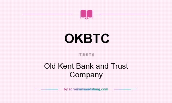 What does OKBTC mean? It stands for Old Kent Bank and Trust Company