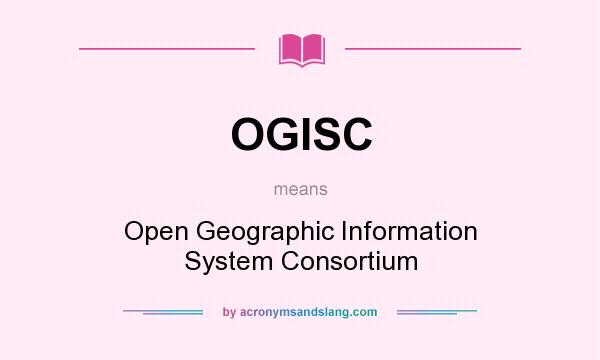 What does OGISC mean? It stands for Open Geographic Information System Consortium