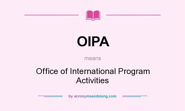 What does OIPA mean? It stands for Office of International Program Activities