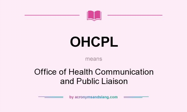 What does OHCPL mean? It stands for Office of Health Communication and Public Liaison