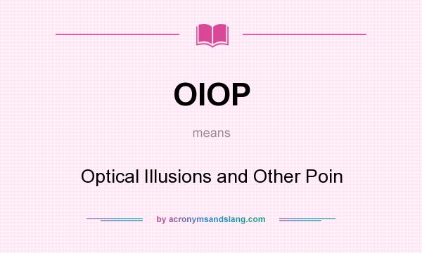 What does OIOP mean? It stands for Optical Illusions and Other Poin