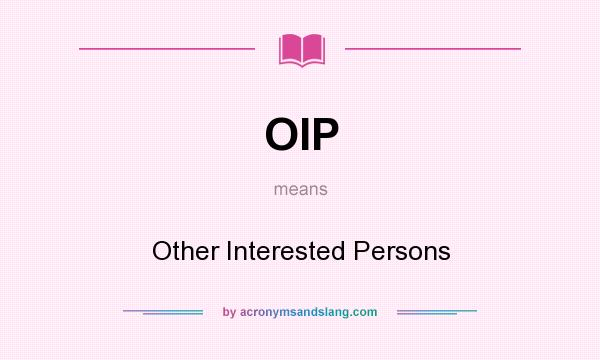 What does OIP mean? It stands for Other Interested Persons