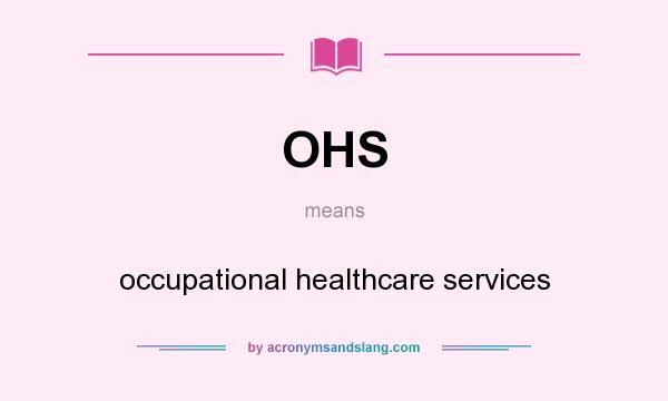What does OHS mean? It stands for occupational healthcare services