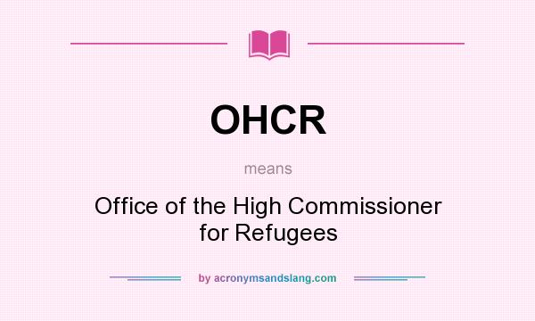 What does OHCR mean? It stands for Office of the High Commissioner for Refugees