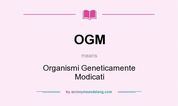 What does OGM mean? It stands for Organismi Geneticamente Modicati