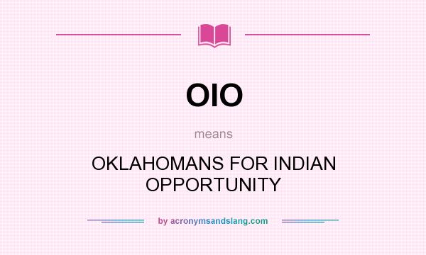 What does OIO mean? It stands for OKLAHOMANS FOR INDIAN OPPORTUNITY