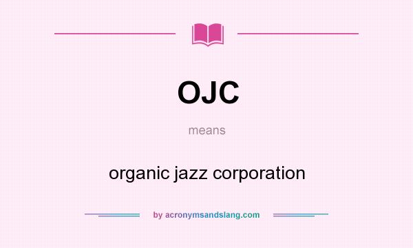 What does OJC mean? It stands for organic jazz corporation