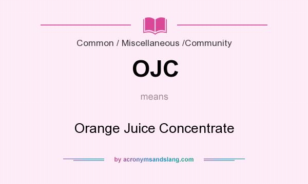 What does OJC mean? It stands for Orange Juice Concentrate