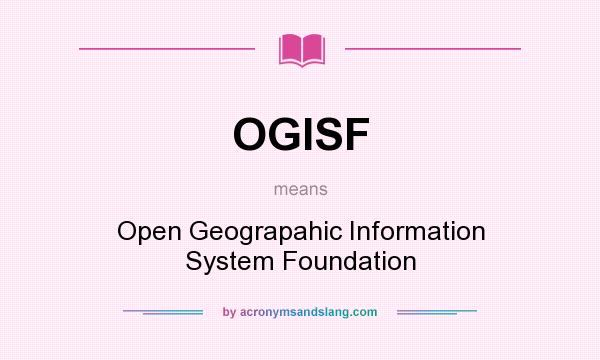 What does OGISF mean? It stands for Open Geograpahic Information System Foundation