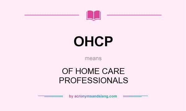 What does OHCP mean? It stands for OF HOME CARE PROFESSIONALS