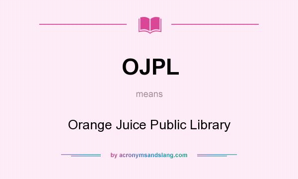 What does OJPL mean? It stands for Orange Juice Public Library
