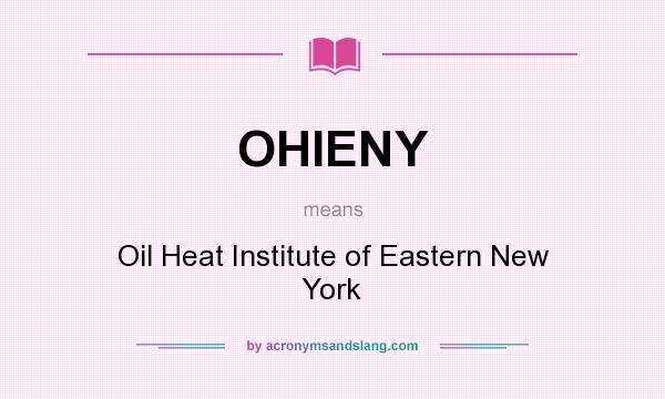 What does OHIENY mean? It stands for Oil Heat Institute of Eastern New York