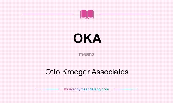What does OKA mean? It stands for Otto Kroeger Associates
