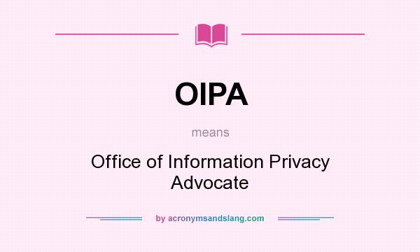 What does OIPA mean? It stands for Office of Information Privacy Advocate